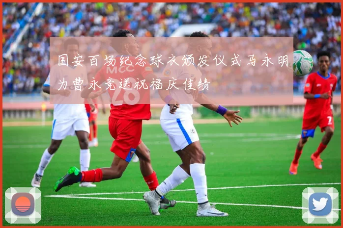 国安百场纪念球衣颁发仪式马永明为曹永竞送祝福庆佳绩