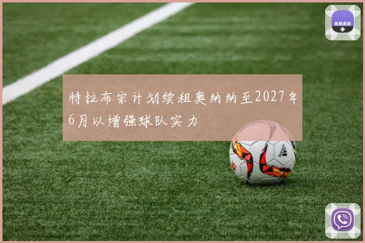 特拉布宗计划续租奥纳纳至2027年6月以增强球队实力