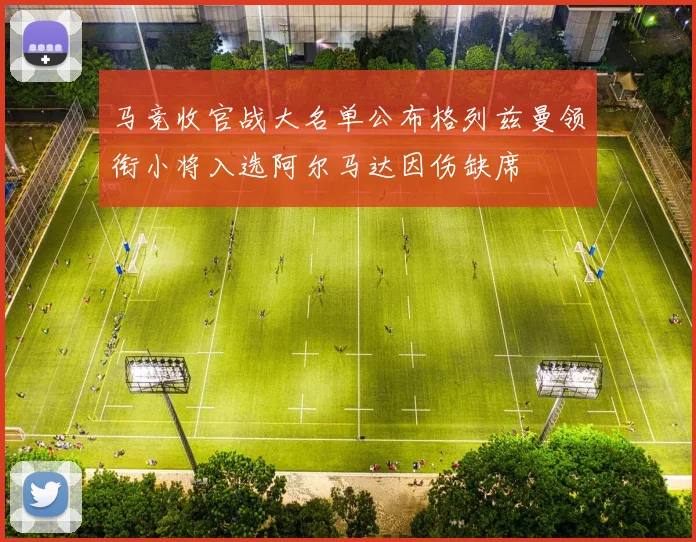 马竞收官战大名单公布格列兹曼领衔小将入选阿尔马达因伤缺席